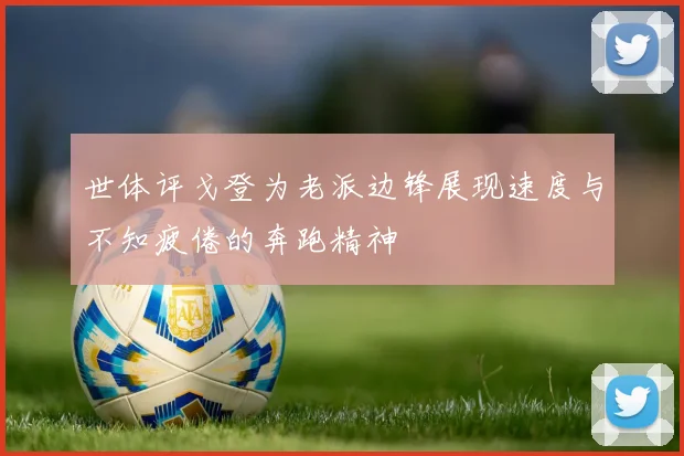 世体评戈登为老派边锋展现速度与不知疲倦的奔跑精神