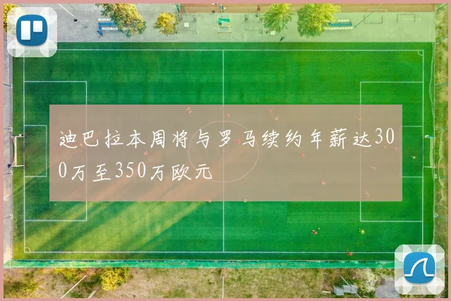 迪巴拉本周将与罗马续约年薪达300万至350万欧元